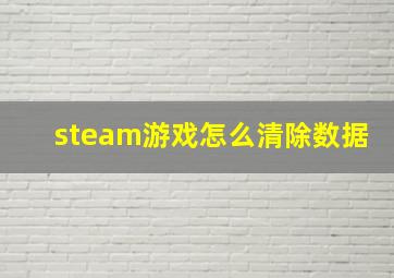 steam游戏怎么清除数据