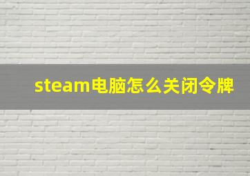 steam电脑怎么关闭令牌