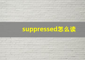 suppressed怎么读