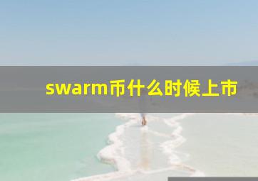 swarm币什么时候上市