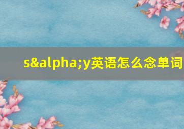 sαy英语怎么念单词