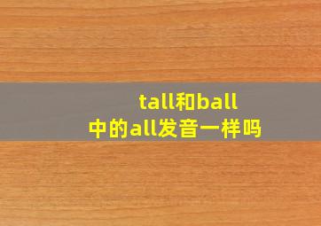 tall和ball中的all发音一样吗