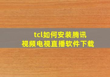 tcl如何安装腾讯视频电视直播软件下载