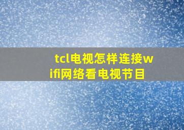 tcl电视怎样连接wifi网络看电视节目