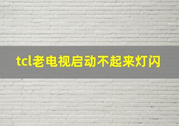 tcl老电视启动不起来灯闪