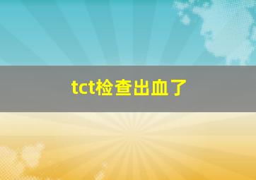 tct检查出血了