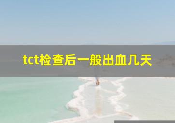 tct检查后一般出血几天