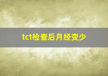 tct检查后月经变少