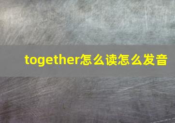 together怎么读怎么发音