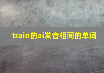 train的ai发音相同的单词