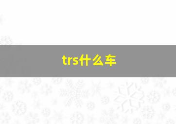 trs什么车