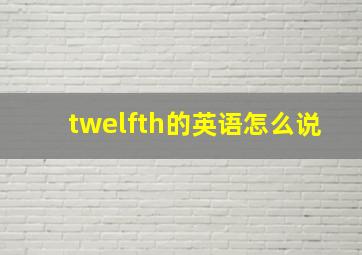 twelfth的英语怎么说