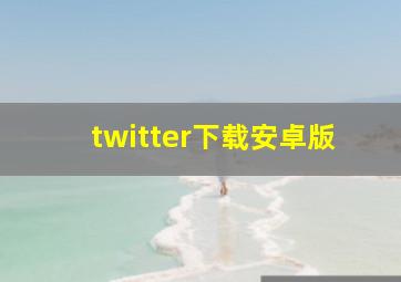 twitter下载安卓版