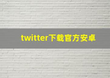 twitter下载官方安卓