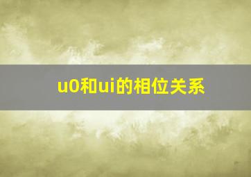 u0和ui的相位关系