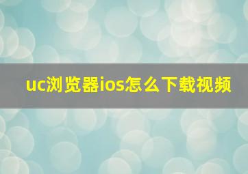 uc浏览器ios怎么下载视频