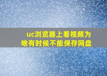 uc浏览器上看视频为啥有时候不能保存网盘