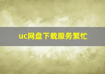 uc网盘下载服务繁忙