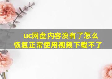 uc网盘内容没有了怎么恢复正常使用视频下载不了