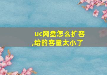 uc网盘怎么扩容,给的容量太小了