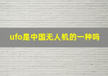 ufo是中国无人机的一种吗