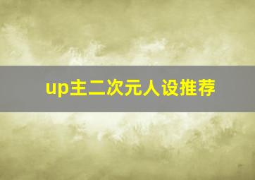 up主二次元人设推荐