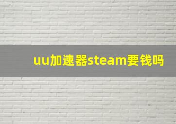 uu加速器steam要钱吗