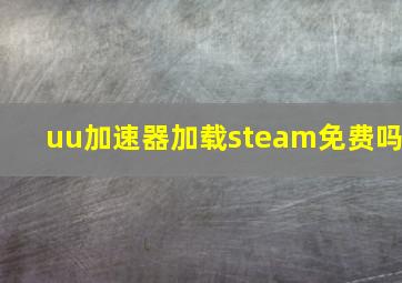 uu加速器加载steam免费吗