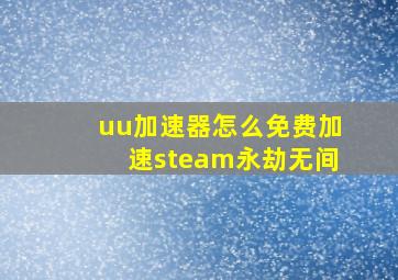 uu加速器怎么免费加速steam永劫无间