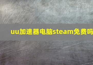 uu加速器电脑steam免费吗