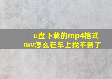 u盘下载的mp4格式mv怎么在车上找不到了