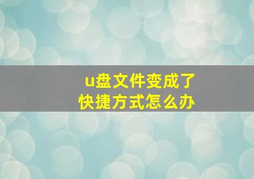 u盘文件变成了快捷方式怎么办