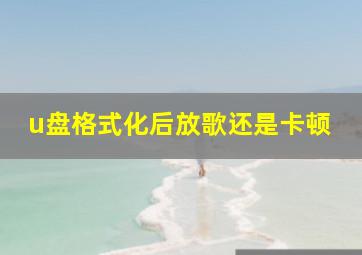 u盘格式化后放歌还是卡顿