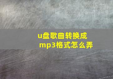 u盘歌曲转换成mp3格式怎么弄