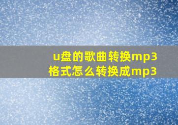 u盘的歌曲转换mp3格式怎么转换成mp3