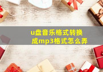 u盘音乐格式转换成mp3格式怎么弄