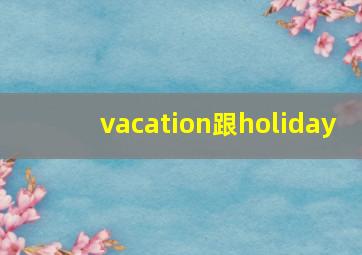 vacation跟holiday