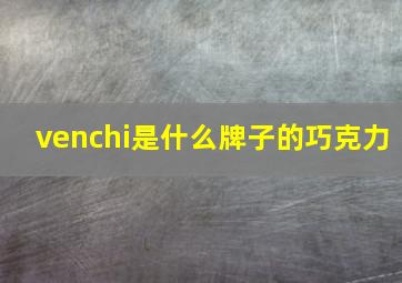 venchi是什么牌子的巧克力