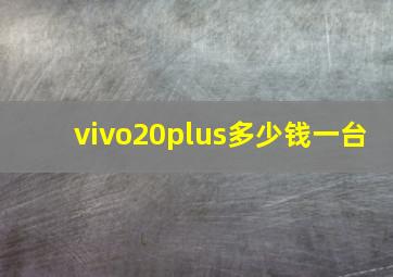 vivo20plus多少钱一台