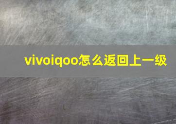 vivoiqoo怎么返回上一级