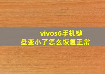 vivos6手机键盘变小了怎么恢复正常