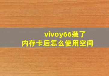 vivoy66装了内存卡后怎么使用空间