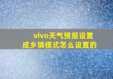 vivo天气预报设置成乡镇模式怎么设置的