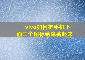 vivo如何把手机下面三个图标给隐藏起来