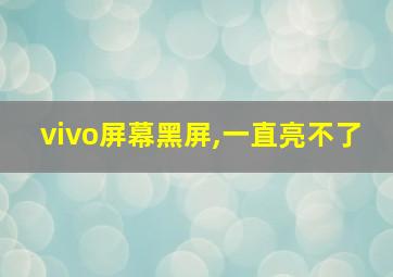 vivo屏幕黑屏,一直亮不了