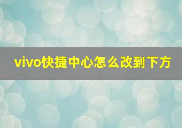 vivo快捷中心怎么改到下方