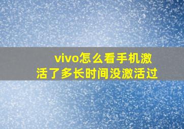 vivo怎么看手机激活了多长时间没激活过