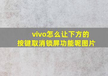 vivo怎么让下方的按键取消锁屏功能呢图片