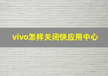 vivo怎样关闭快应用中心