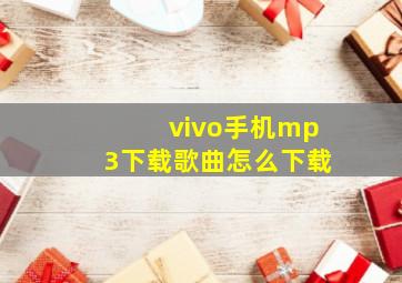 vivo手机mp3下载歌曲怎么下载